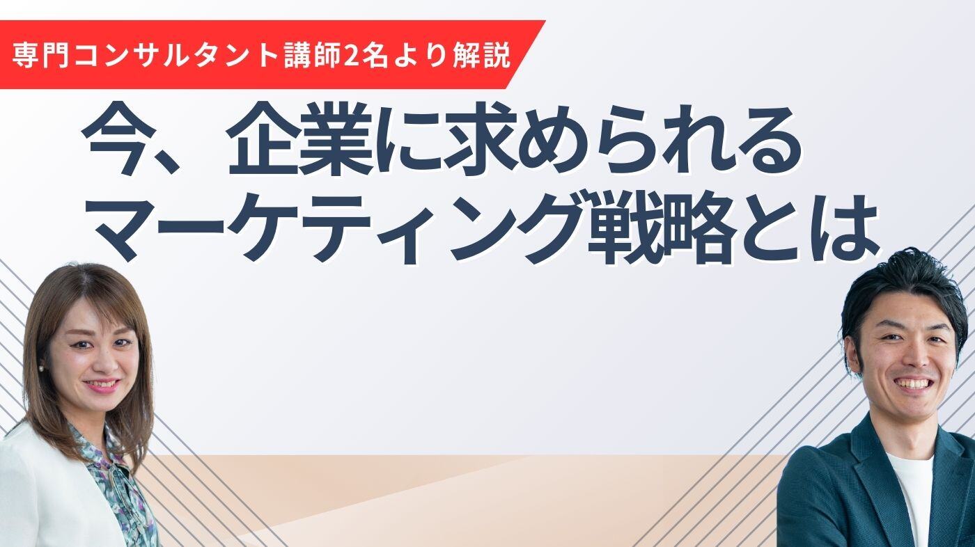 専門コンサルタント講師2名より解説する！今、企業に求められるマーケティング戦略とは